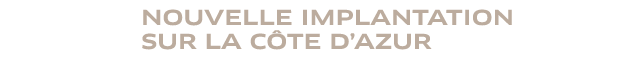 NOUVELLE IMPLANTATION SUR LA CÔTE D'AZUR